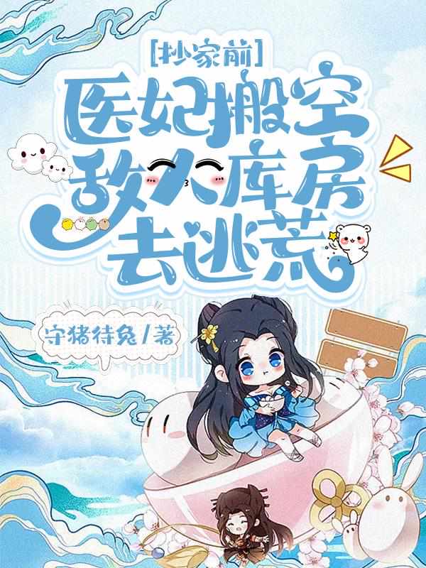 抄家前,医妃搬空敌人库房去逃荒林雪竹